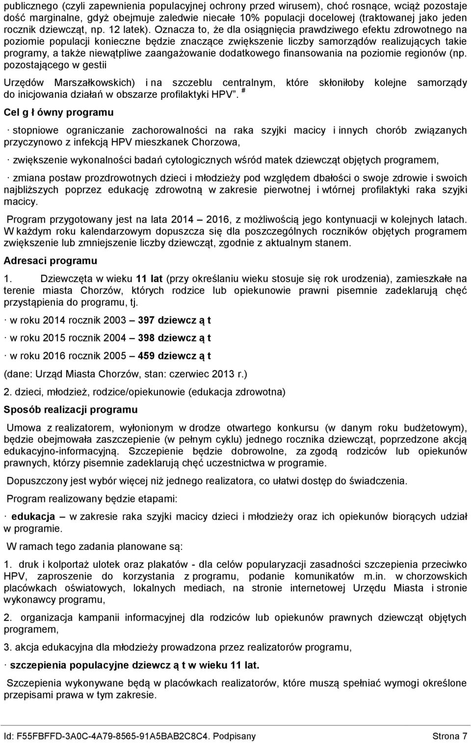 Oznacza to, że dla osiągnięcia prawdziwego efektu zdrowotnego na poziomie populacji konieczne będzie znaczące zwiększenie liczby samorządów realizujących takie programy, a także niewątpliwe