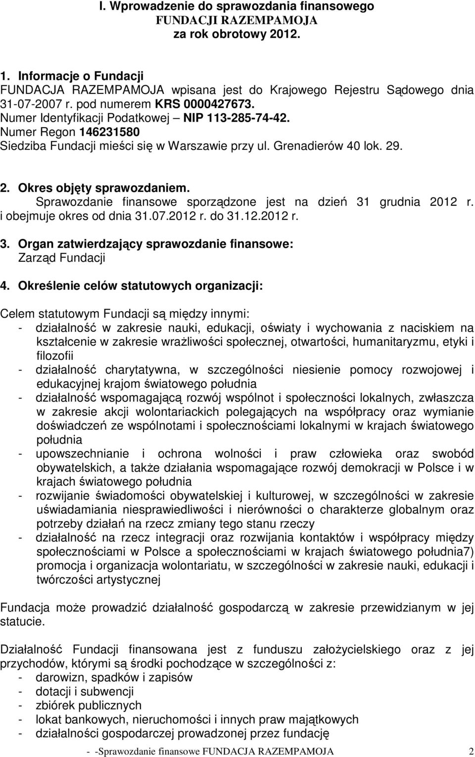 Sprawozdanie finansowe sporządzone jest na dzień 31 grudnia 2012 r. i obejmuje okres od dnia 31.07.2012 r. do 31.12.2012 r. 3. Organ zatwierdzający sprawozdanie finansowe: Zarząd Fundacji 4.