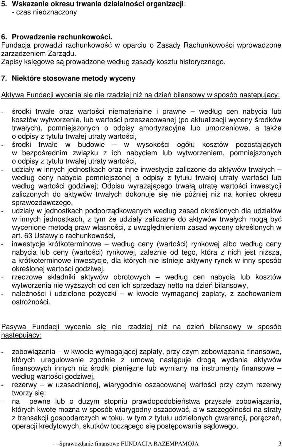 Niektóre stosowane metody wyceny Aktywa Fundacji wycenia się nie rzadziej niŝ na dzień bilansowy w sposób następujący: - środki trwałe oraz wartości niematerialne i prawne według cen nabycia lub