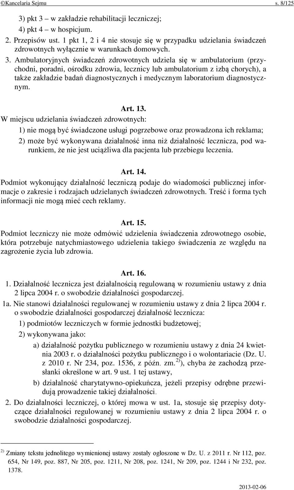 Ambulatoryjnych świadczeń zdrowotnych udziela się w ambulatorium (przychodni, poradni, ośrodku zdrowia, lecznicy lub ambulatorium z izbą chorych), a także zakładzie badań diagnostycznych i medycznym