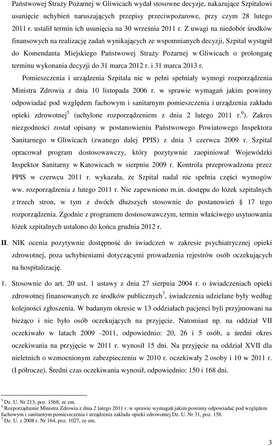 Z uwagi na niedobór środków finansowych na realizację zadań wynikających ze wspomnianych decyzji, Szpital wystąpił do Komendanta Miejskiego Państwowej StraŜy PoŜarnej w Gliwicach o prolongatę terminu