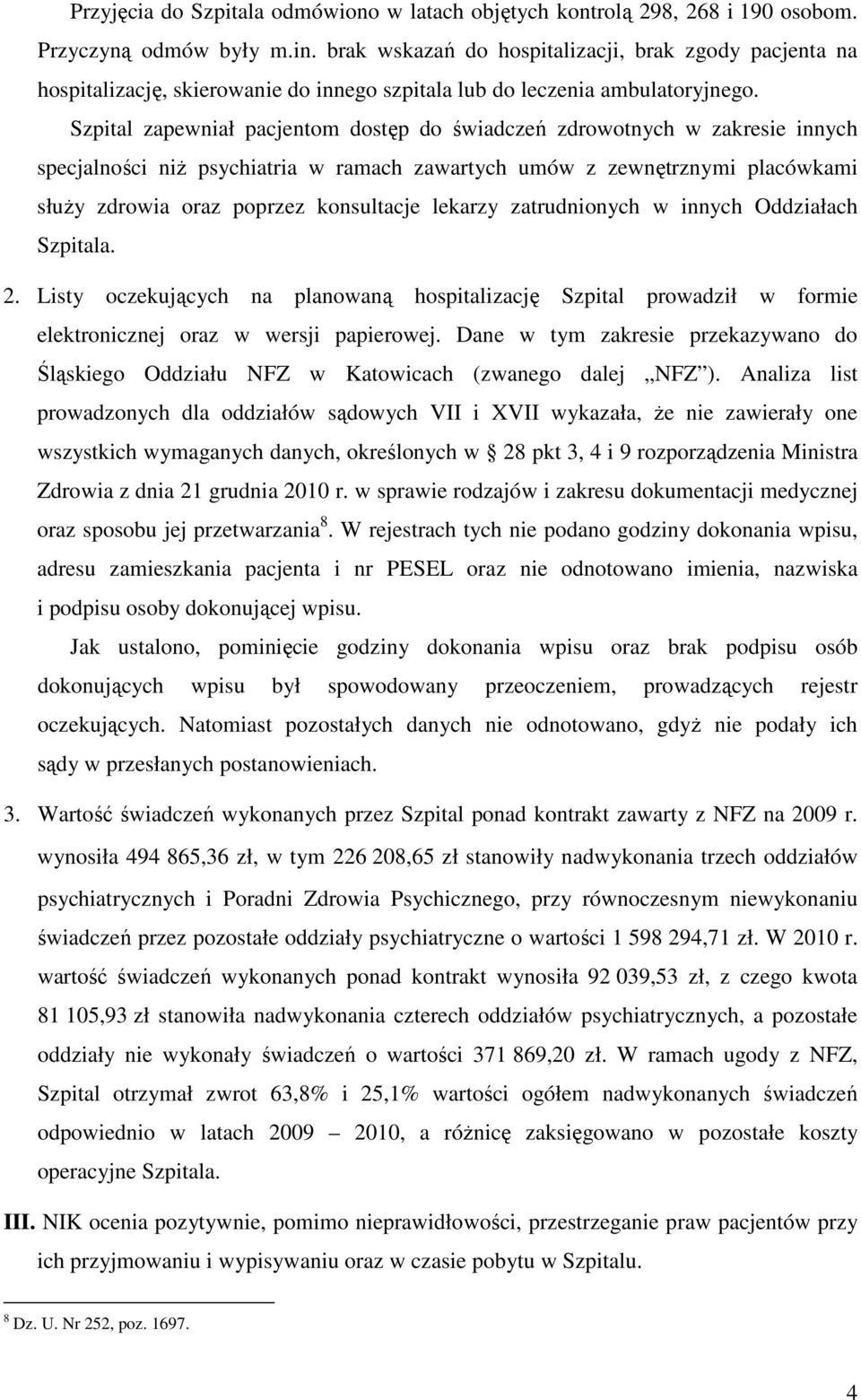 Szpital zapewniał pacjentom dostęp do świadczeń zdrowotnych w zakresie innych specjalności niŝ psychiatria w ramach zawartych umów z zewnętrznymi placówkami słuŝy zdrowia oraz poprzez konsultacje