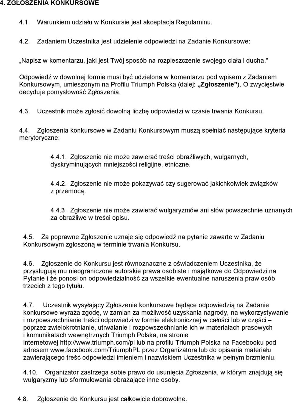Odpowiedź w dowolnej formie musi być udzielona w komentarzu pod wpisem z Zadaniem Konkursowym, umieszonym na Profilu Triumph Polska (dalej: Zgłoszenie ). O zwycięstwie decyduje pomysłowość Zgłoszenia.