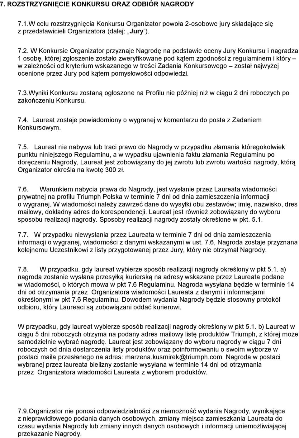 W Konkursie Organizator przyznaje Nagrodę na podstawie oceny Jury Konkursu i nagradza 1 osobę, której zgłoszenie zostało zweryfikowane pod kątem zgodności z regulaminem i który w zależności od