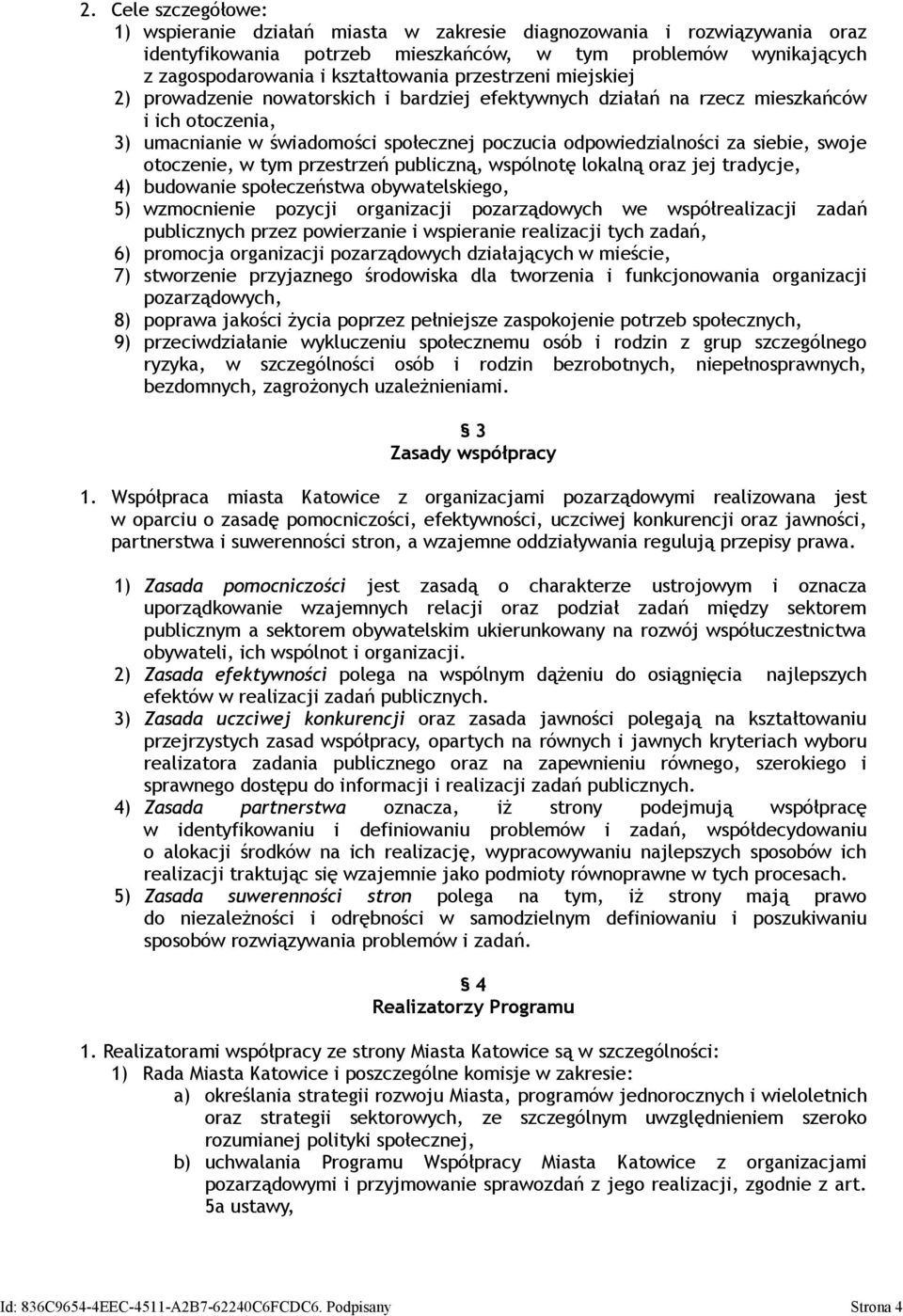 swoje otoczenie, w tym przestrzeń publiczną, wspólnotę lokalną oraz jej tradycje, 4) budowanie społeczeństwa obywatelskiego, 5) wzmocnienie pozycji organizacji pozarządowych we współrealizacji zadań