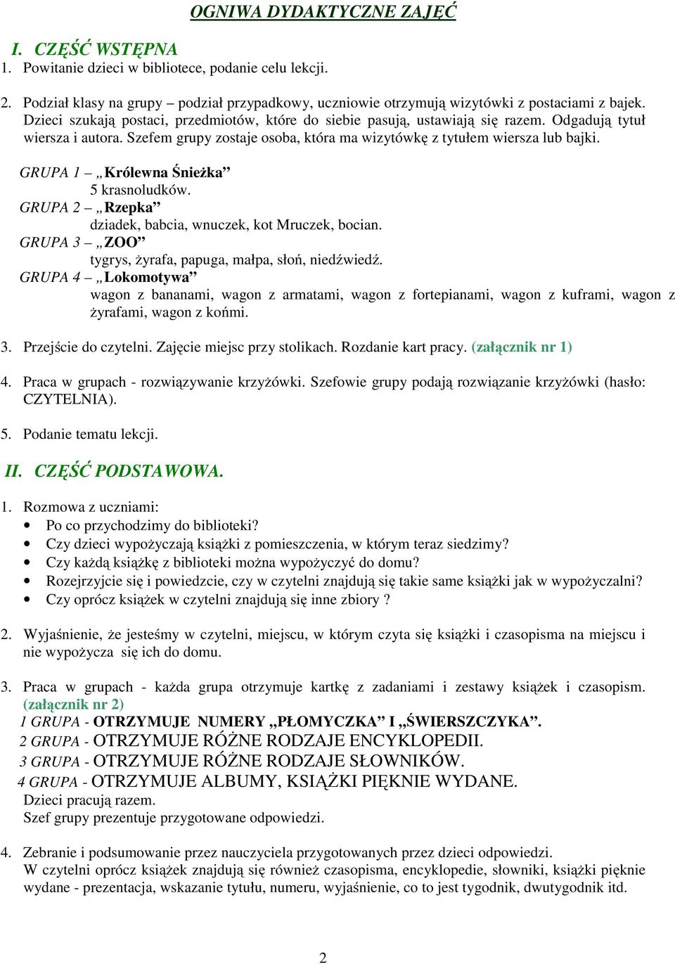 GRUPA 1 Królewna Śnieżka 5 krasnoludków. GRUPA 2 Rzepka dziadek, babcia, wnuczek, kot Mruczek, bocian. GRUPA 3 ZOO tygrys, żyrafa, papuga, małpa, słoń, niedźwiedź.