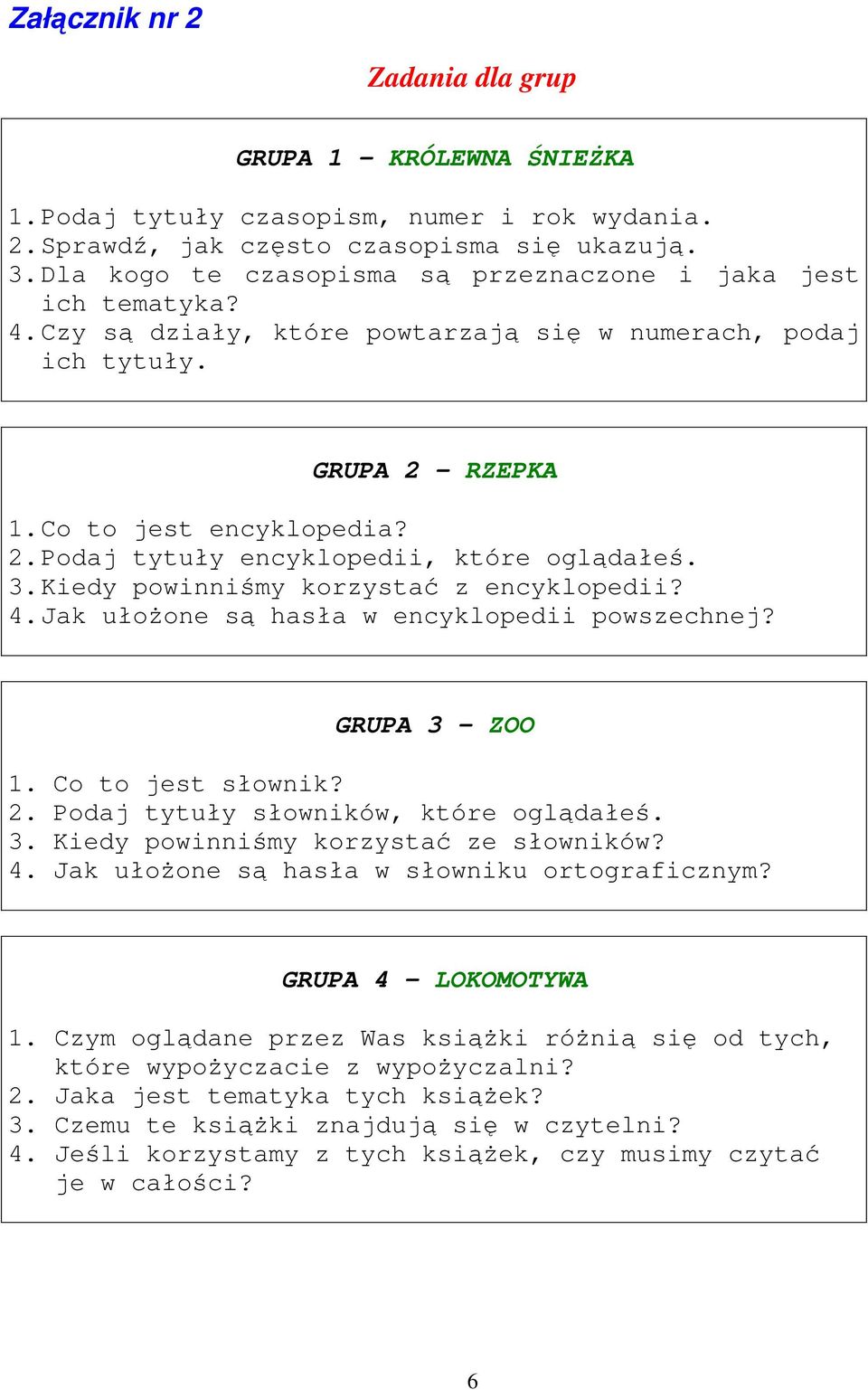 3. Kiedy powinniśmy korzystać z encyklopedii? 4. Jak ułożone są hasła w encyklopedii powszechnej? GRUPA 3 - ZOO 1. Co to jest słownik? 2. Podaj tytuły słowników, które oglądałeś. 3. Kiedy powinniśmy korzystać ze słowników?