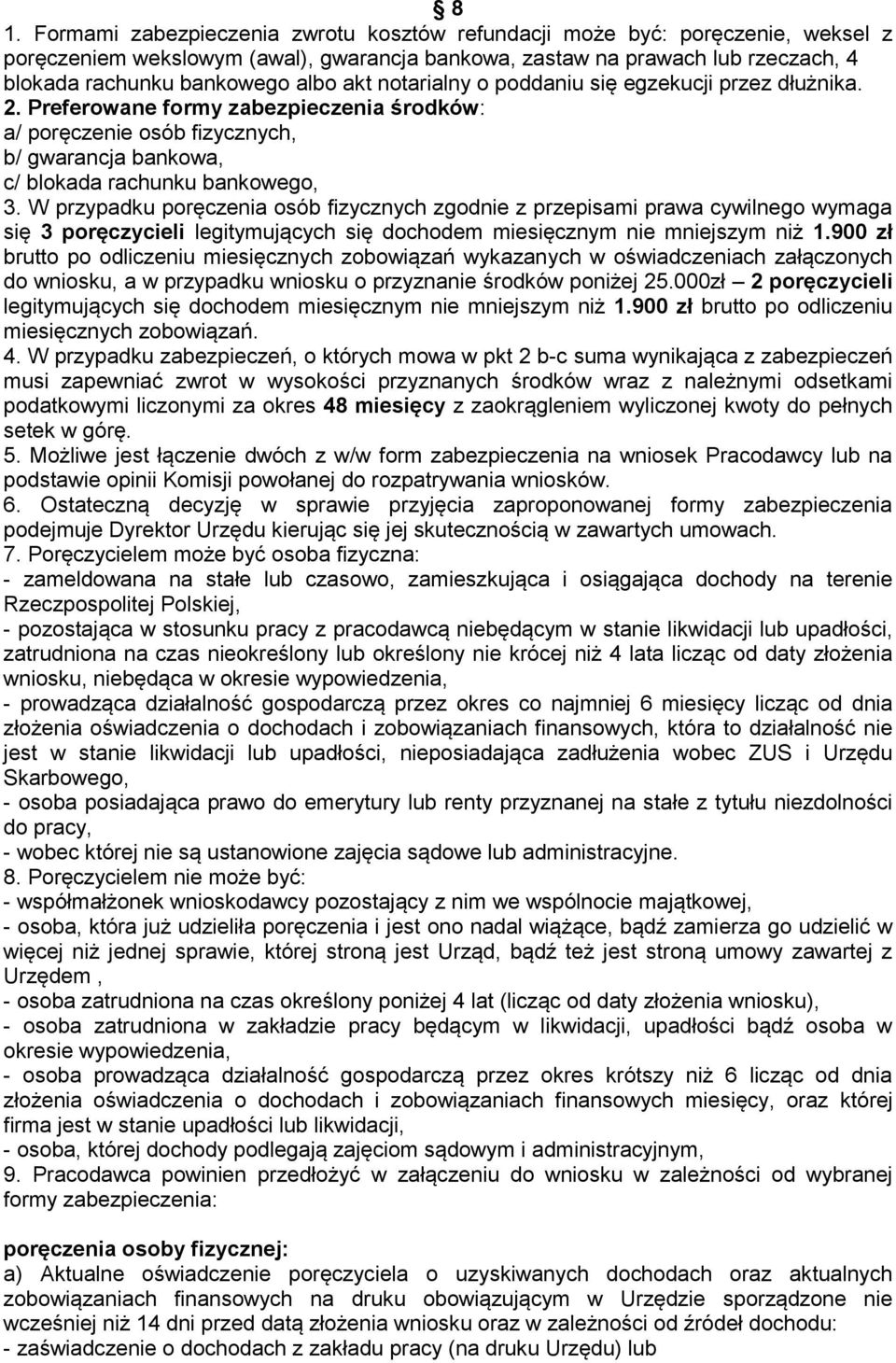 W przypadku poręczenia osób fizycznych zgodnie z przepisami prawa cywilnego wymaga się 3 poręczycieli legitymujących się dochodem miesięcznym nie mniejszym niż 1.