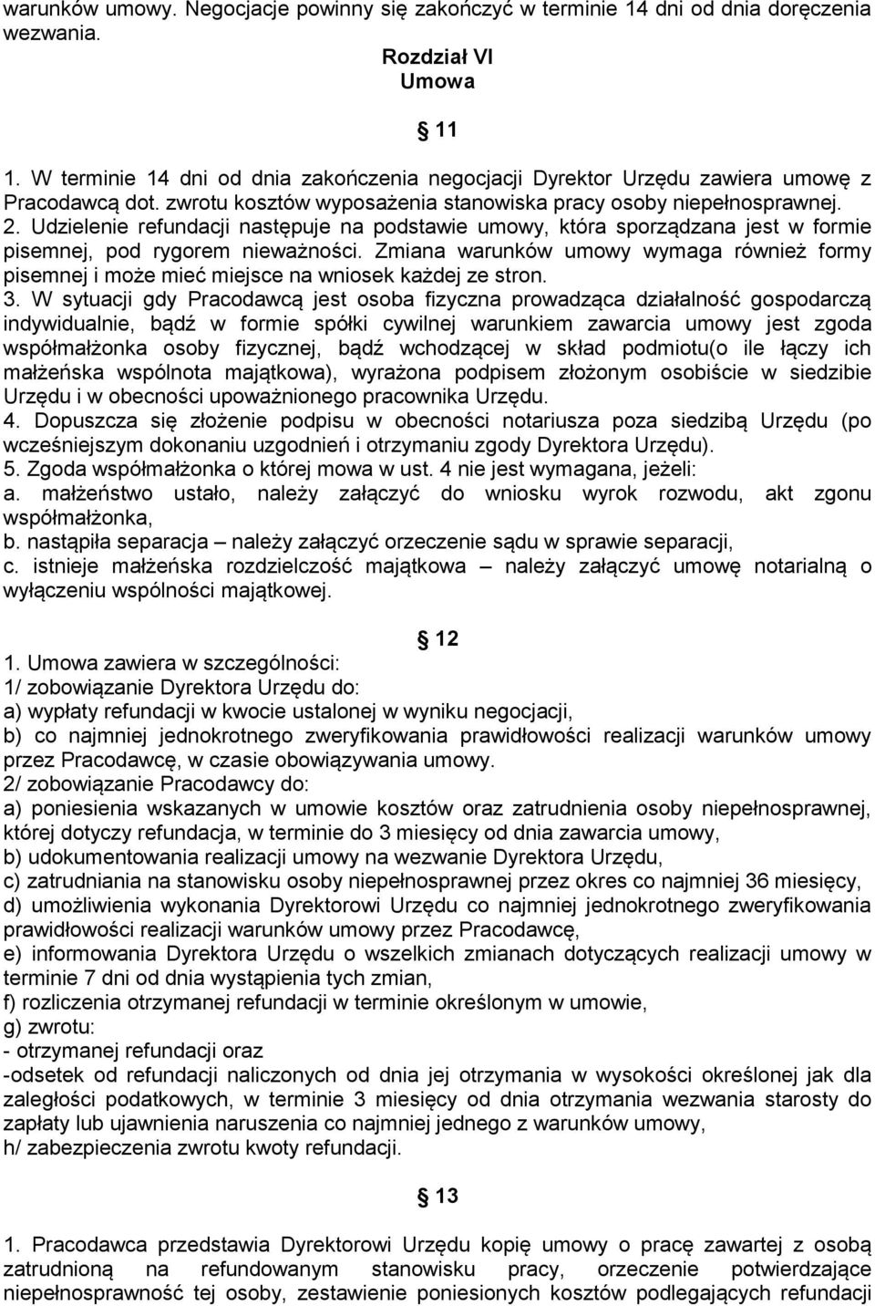 Udzielenie refundacji następuje na podstawie umowy, która sporządzana jest w formie pisemnej, pod rygorem nieważności.