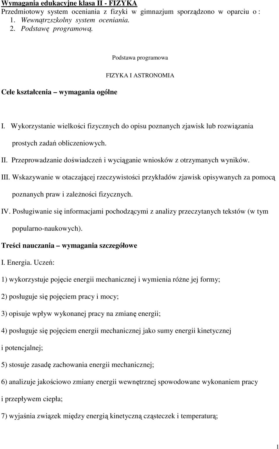 Przeprowadzanie doświadczeń i wyciąganie wniosków z otrzymanych wyników. III. Wskazywanie w otaczającej rzeczywistości przykładów zjawisk opisywanych za pomocą poznanych praw i zależności fizycznych.