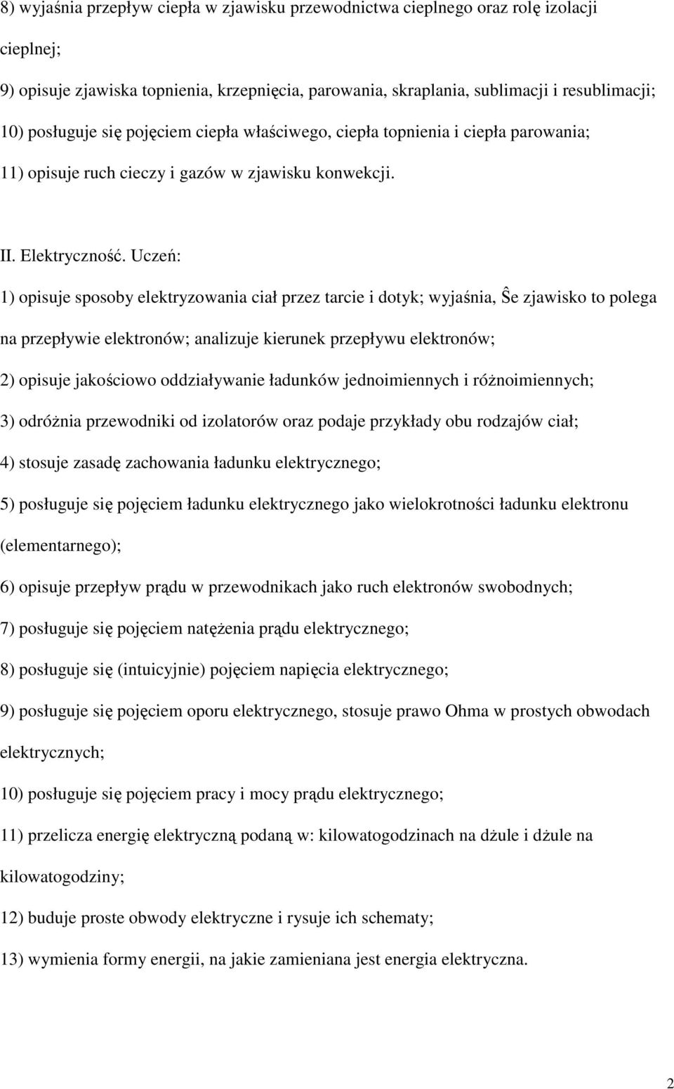 Uczeń: 1) opisuje sposoby elektryzowania ciał przez tarcie i dotyk; wyjaśnia, Ŝe zjawisko to polega na przepływie elektronów; analizuje kierunek przepływu elektronów; 2) opisuje jakościowo