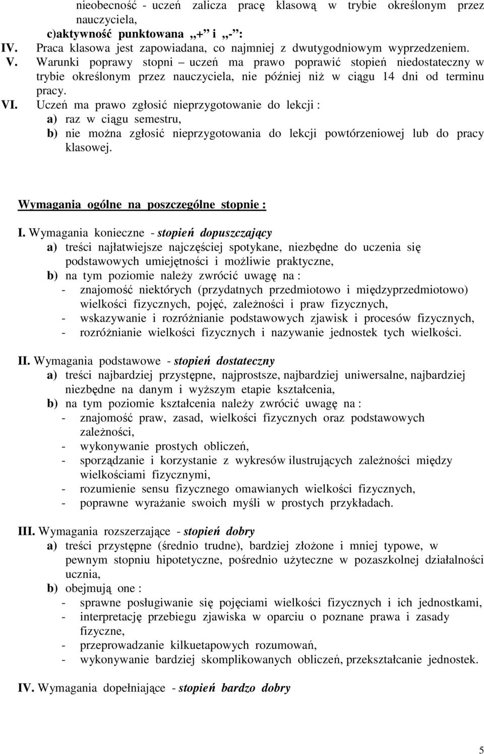 Uczeń ma prawo zgłosić nieprzygotowanie do lekcji : a) raz w ciągu semestru, b) nie można zgłosić nieprzygotowania do lekcji powtórzeniowej lub do pracy klasowej.