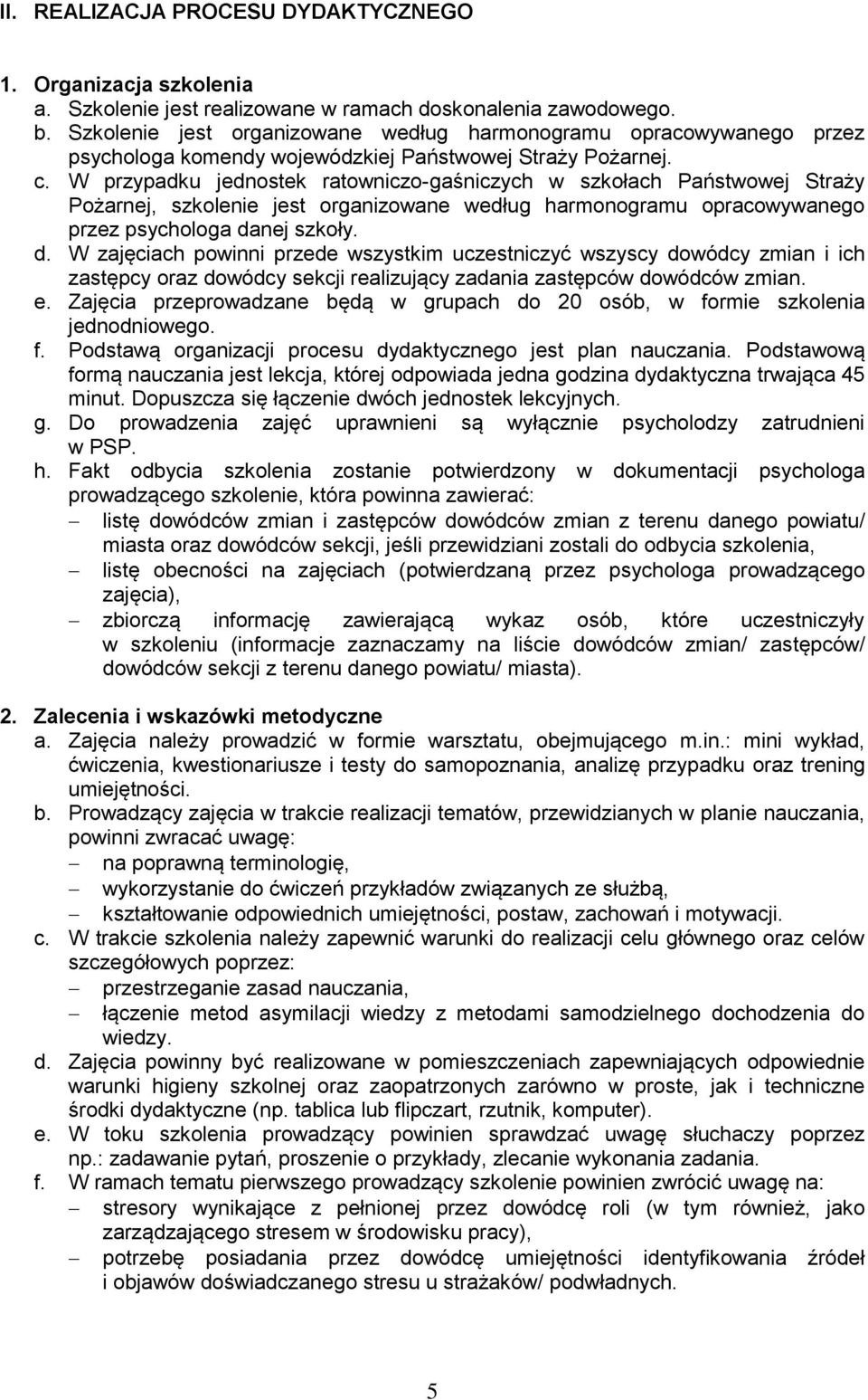 W przypadku jednostek ratowniczo-gaśniczych w szkołach Państwowej Straży Pożarnej, szkolenie jest organizowane według harmonogramu opracowywanego przez psychologa da