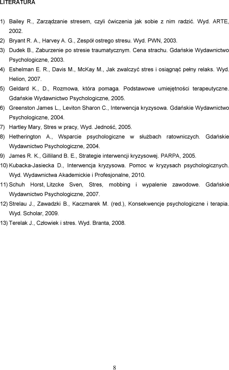 5) Geldard K., D., Rozmowa, która pomaga. Podstawowe umiejętności terapeutyczne. Gdańskie Wydawnictwo Psychologiczne, 2005. 6) Greenston James L., Leviton Sharon C., Interwencja kryzysowa.