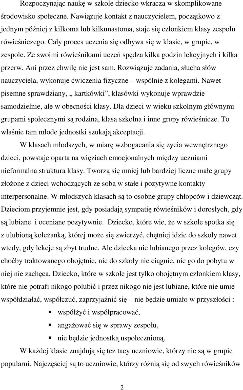 Cały proces uczenia się odbywa się w klasie, w grupie, w zespole. Ze swoimi rówieśnikami uczeń spędza kilka godzin lekcyjnych i kilka przerw. Ani przez chwilę nie jest sam.