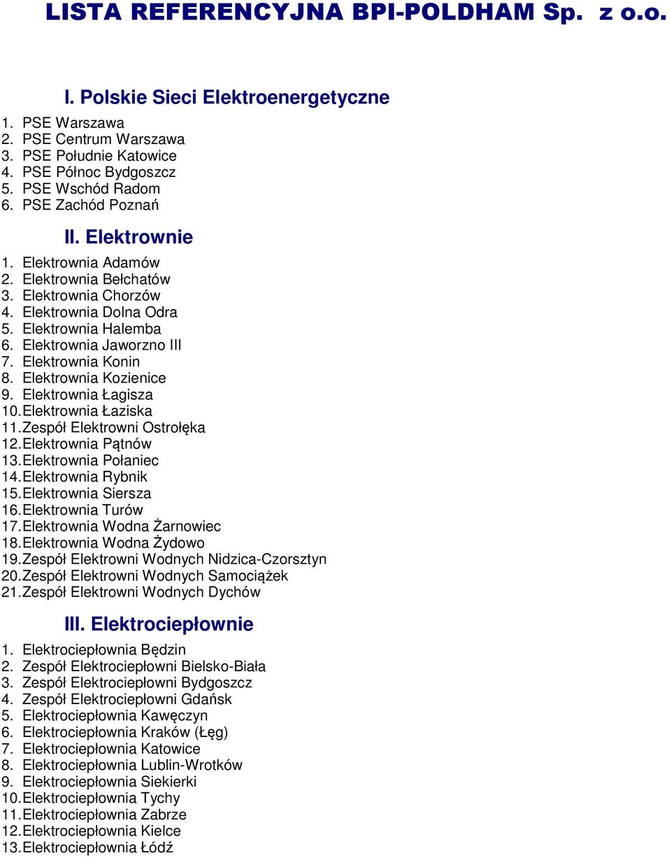 Elektrownia Konin 8. Elektrownia Kozienice 9. Elektrownia Łagisza 10. Elektrownia Łaziska 11. Zespół Elektrowni Ostrołęka 12. Elektrownia Pątnów 13. Elektrownia Połaniec 14. Elektrownia Rybnik 15.