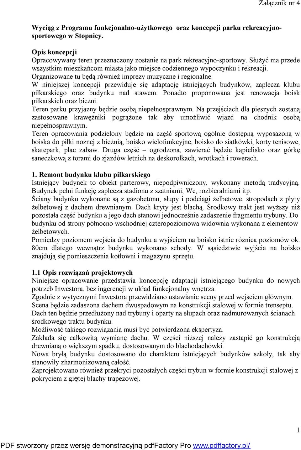 W niniejszej koncepcji przewiduje się adaptację istniejących budynków, zaplecza klubu piłkarskiego oraz budynku nad stawem. Ponadto proponowana jest renowacja boisk piłkarskich oraz bieżni.
