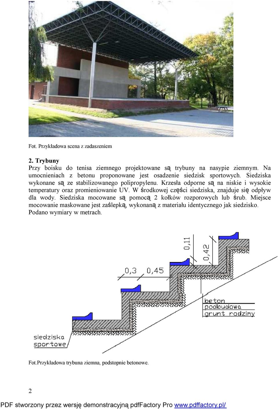 Krzesła odporne są na niskie i wysokie temperatury oraz promieniowanie UV. W środkowej części siedziska, znajduje się odpływ dla wody.