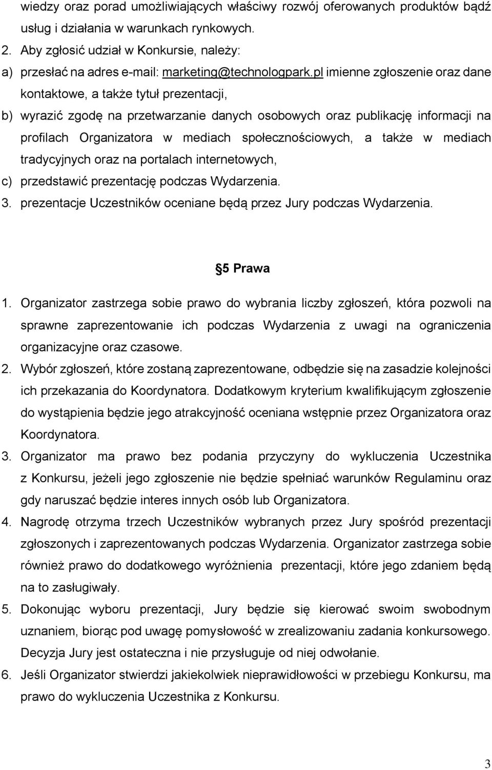 pl imienne zgłoszenie oraz dane kontaktowe, a także tytuł prezentacji, b) wyrazić zgodę na przetwarzanie danych osobowych oraz publikację informacji na profilach Organizatora w mediach