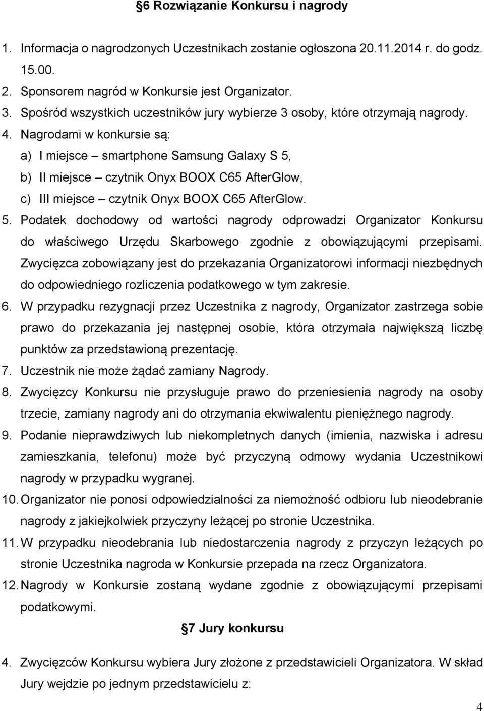 Nagrodami w konkursie sa : a) I miejsce smartphone Samsung Galaxy S 5,
