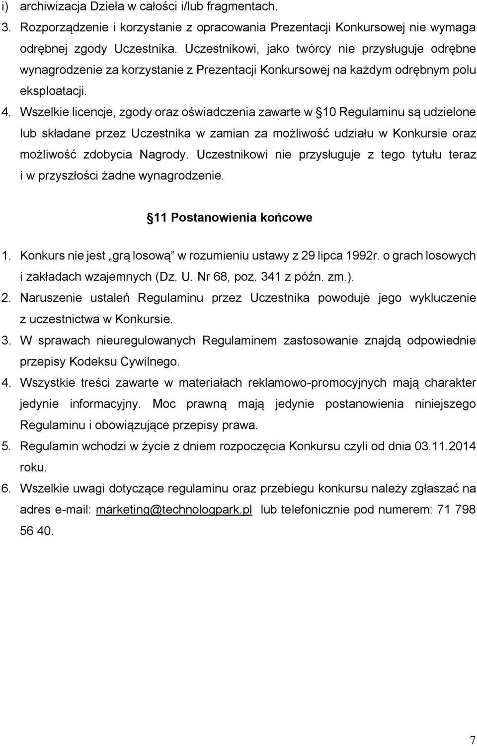 Wszelkie licencje, zgody oraz oświadczenia zawarte w 10 Regulaminu sa udzielone lub składane przez Uczestnika w zamian za możliwość udziału w Konkursie oraz możliwość zdobycia Nagrody.