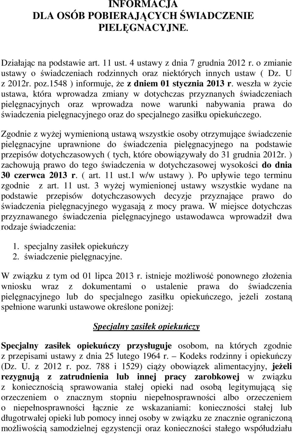 weszła w życie ustawa, która wprowadza zmiany w dotychczas przyznanych świadczeniach pielęgnacyjnych oraz wprowadza nowe warunki nabywania prawa do świadczenia pielęgnacyjnego oraz do specjalnego