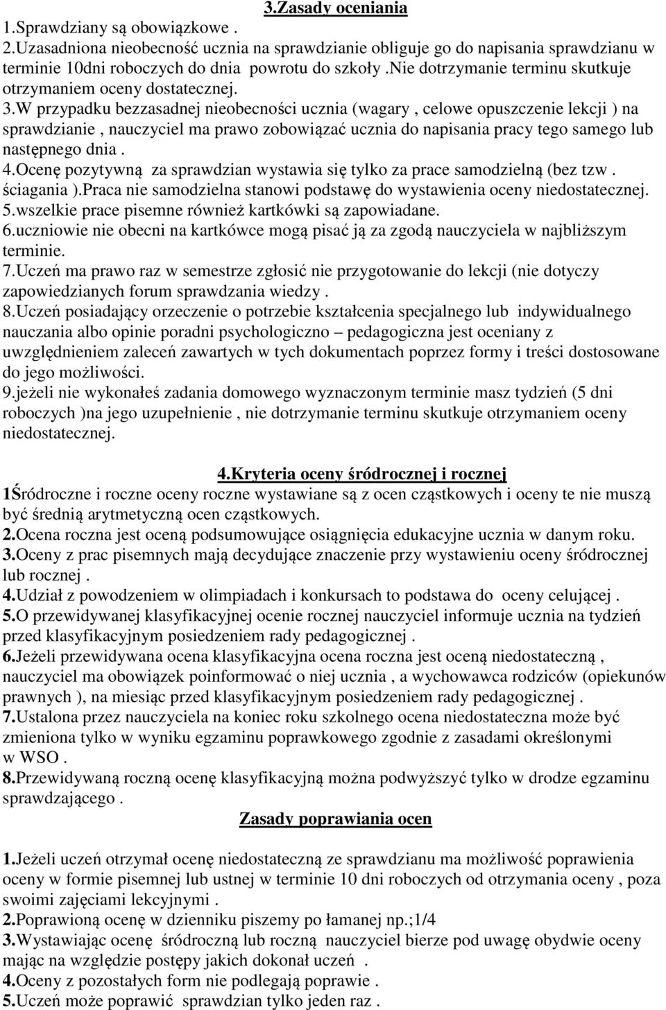 W przypadku bezzasadnej nieobecności ucznia (wagary, celowe opuszczenie lekcji ) na sprawdzianie, nauczyciel ma prawo zobowiązać ucznia do napisania pracy tego samego lub następnego dnia. 4.