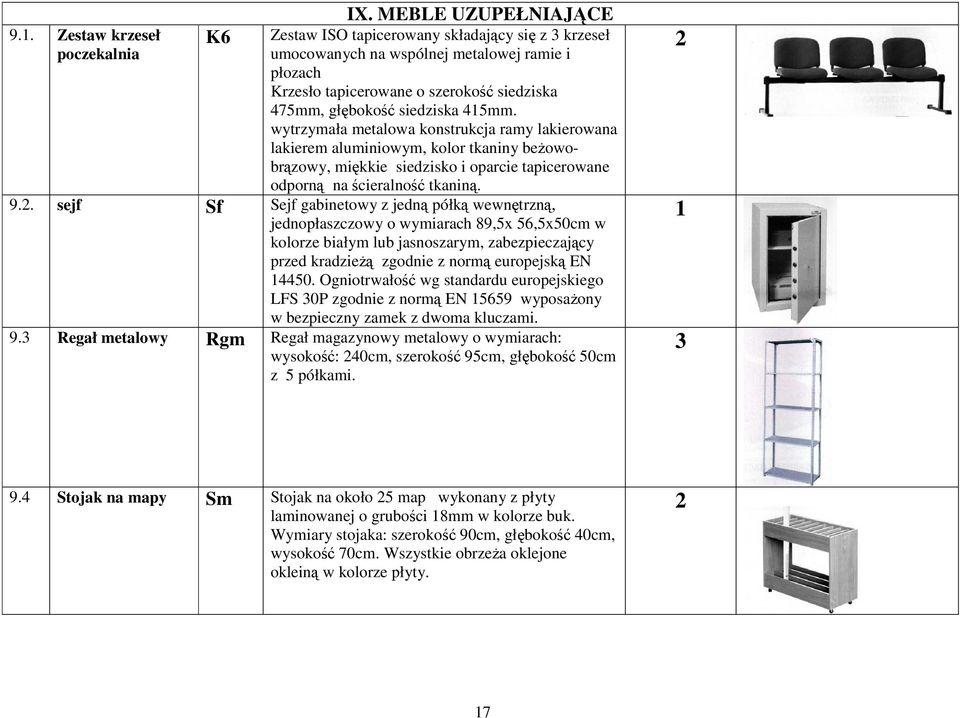 siedziska 45mm. wytrzymała metalowa konstrukcja ramy lakierowana lakierem aluminiowym, kolor tkaniny beżowobrązowy, miękkie siedzisko i oparcie tapicerowane odporną na ścieralność tkaniną. 9.