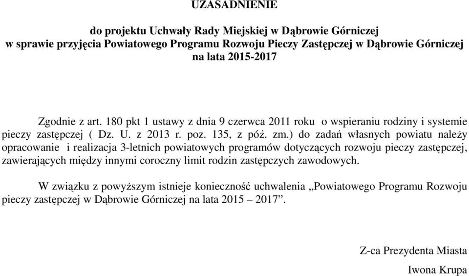 ) do zadań własnych powiatu naleŝy opracowanie i realizacja 3-letnich powiatowych programów dotyczących rozwoju pieczy zastępczej, zawierających między innymi coroczny limit