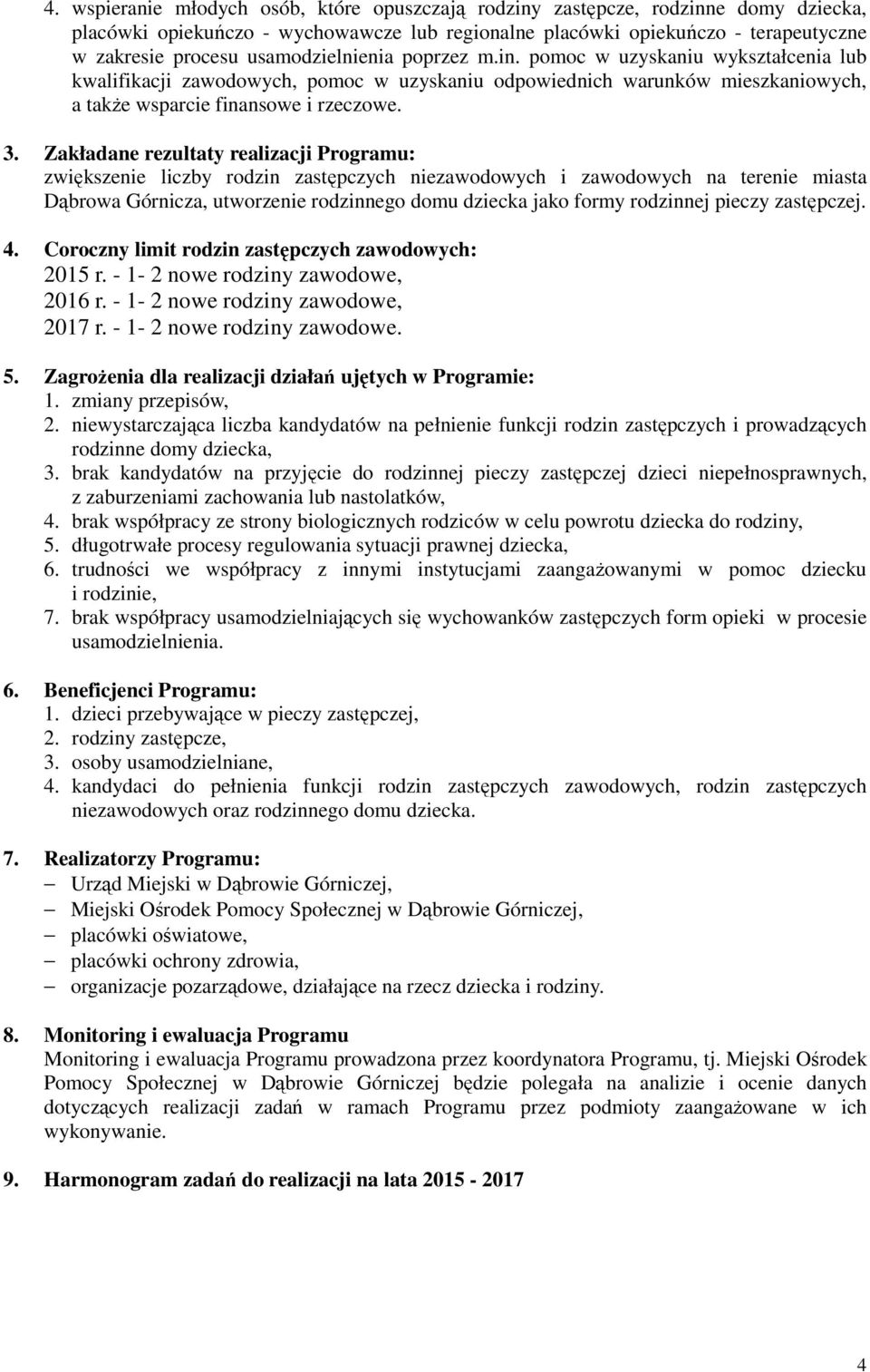 Zakładane rezultaty realizacji Programu: zwiększenie liczby rodzin zastępczych niezawodowych i zawodowych na terenie miasta Dąbrowa Górnicza, utworzenie rodzinnego domu dziecka jako formy rodzinnej