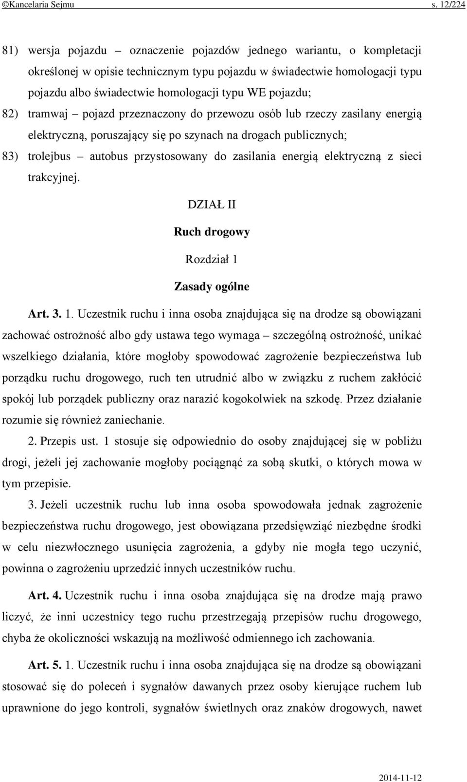 pojazdu; 82) tramwaj pojazd przeznaczony do przewozu osób lub rzeczy zasilany energią elektryczną, poruszający się po szynach na drogach publicznych; 83) trolejbus autobus przystosowany do zasilania