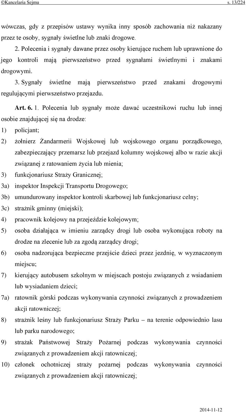 Sygnały świetlne mają pierwszeństwo przed znakami drogowymi regulującymi pierwszeństwo przejazdu. Art. 6. 1.