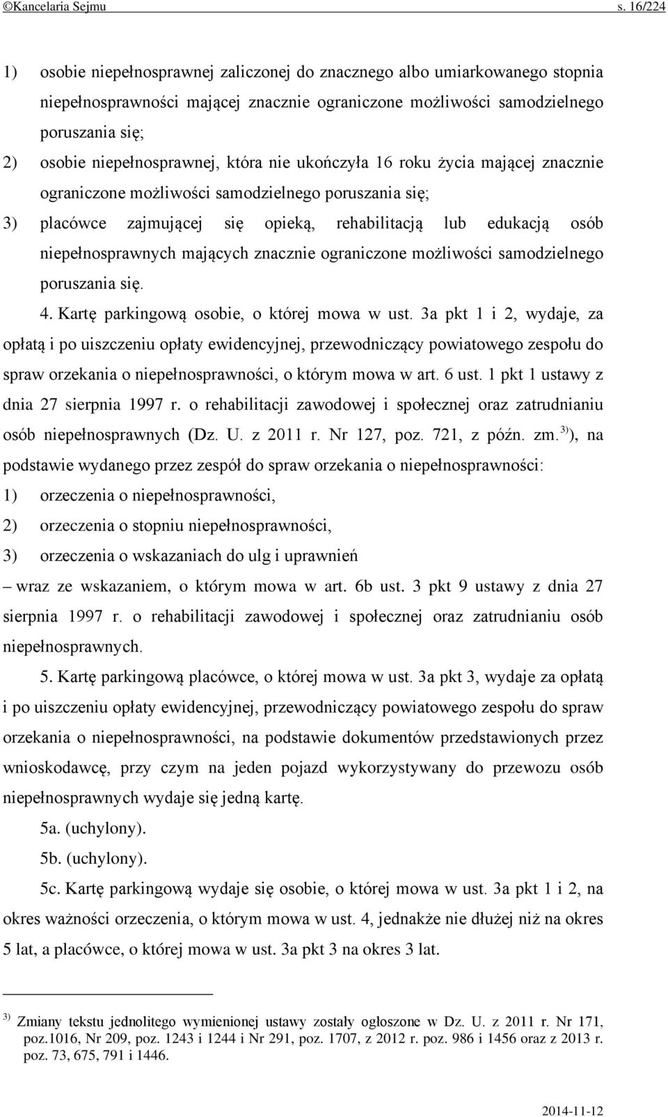 niepełnosprawnej, która nie ukończyła 16 roku życia mającej znacznie ograniczone możliwości samodzielnego poruszania się; 3) placówce zajmującej się opieką, rehabilitacją lub edukacją osób