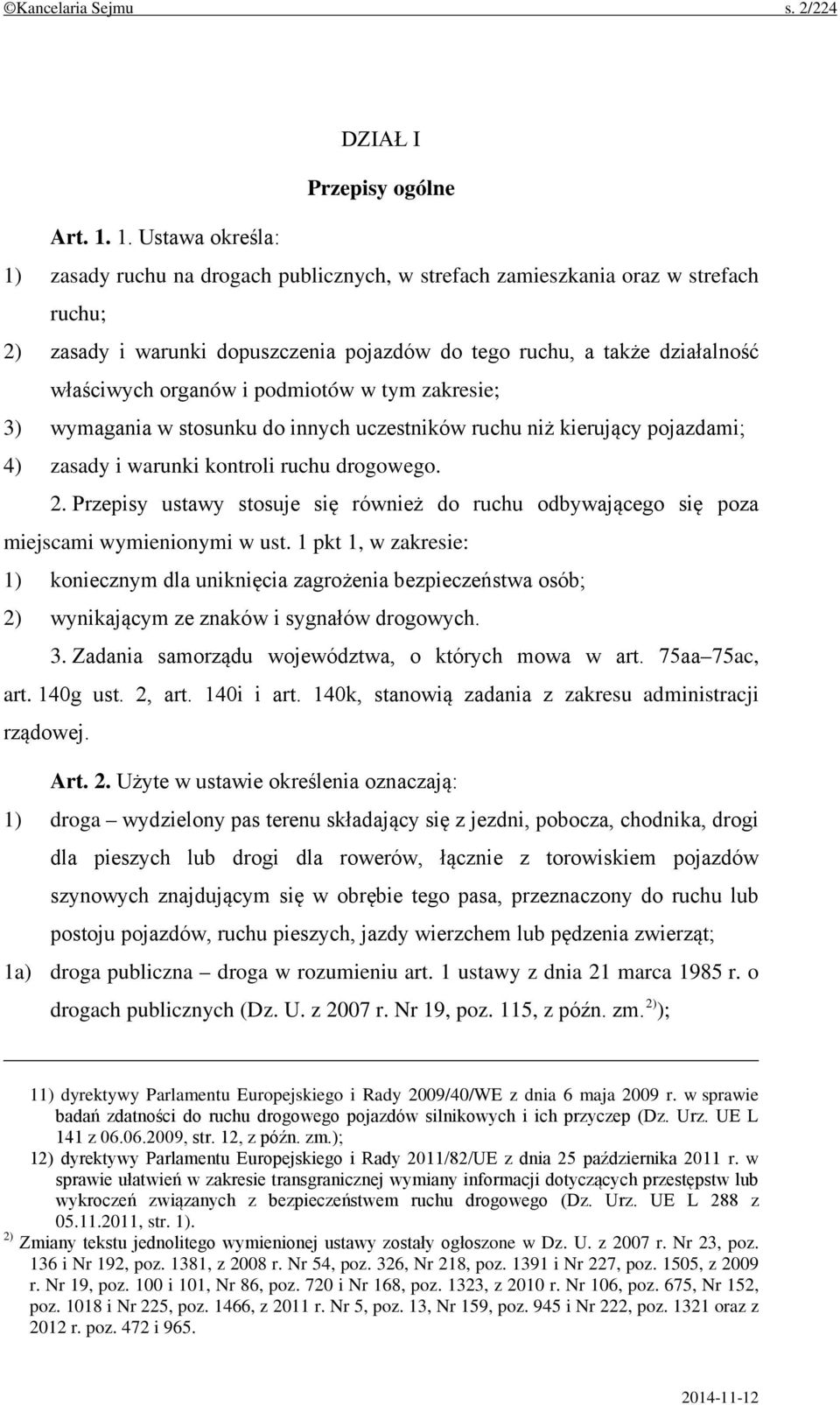 organów i podmiotów w tym zakresie; 3) wymagania w stosunku do innych uczestników ruchu niż kierujący pojazdami; 4) zasady i warunki kontroli ruchu drogowego. 2.