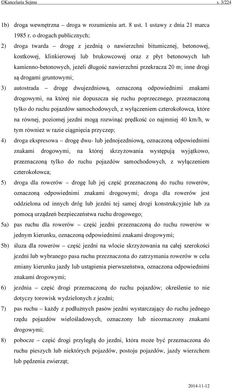 nawierzchni przekracza 20 m; inne drogi są drogami gruntowymi; 3) autostrada drogę dwujezdniową, oznaczoną odpowiednimi znakami drogowymi, na której nie dopuszcza się ruchu poprzecznego, przeznaczoną