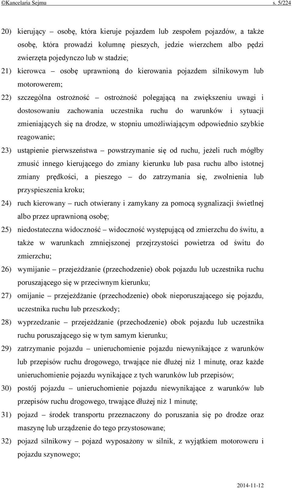 osobę uprawnioną do kierowania pojazdem silnikowym lub motorowerem; 22) szczególna ostrożność ostrożność polegającą na zwiększeniu uwagi i dostosowaniu zachowania uczestnika ruchu do warunków i