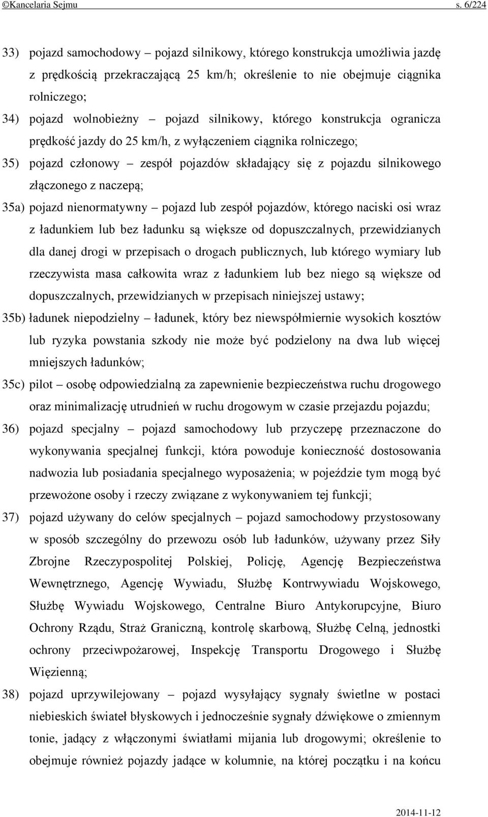 silnikowy, którego konstrukcja ogranicza prędkość jazdy do 25 km/h, z wyłączeniem ciągnika rolniczego; 35) pojazd członowy zespół pojazdów składający się z pojazdu silnikowego złączonego z naczepą;