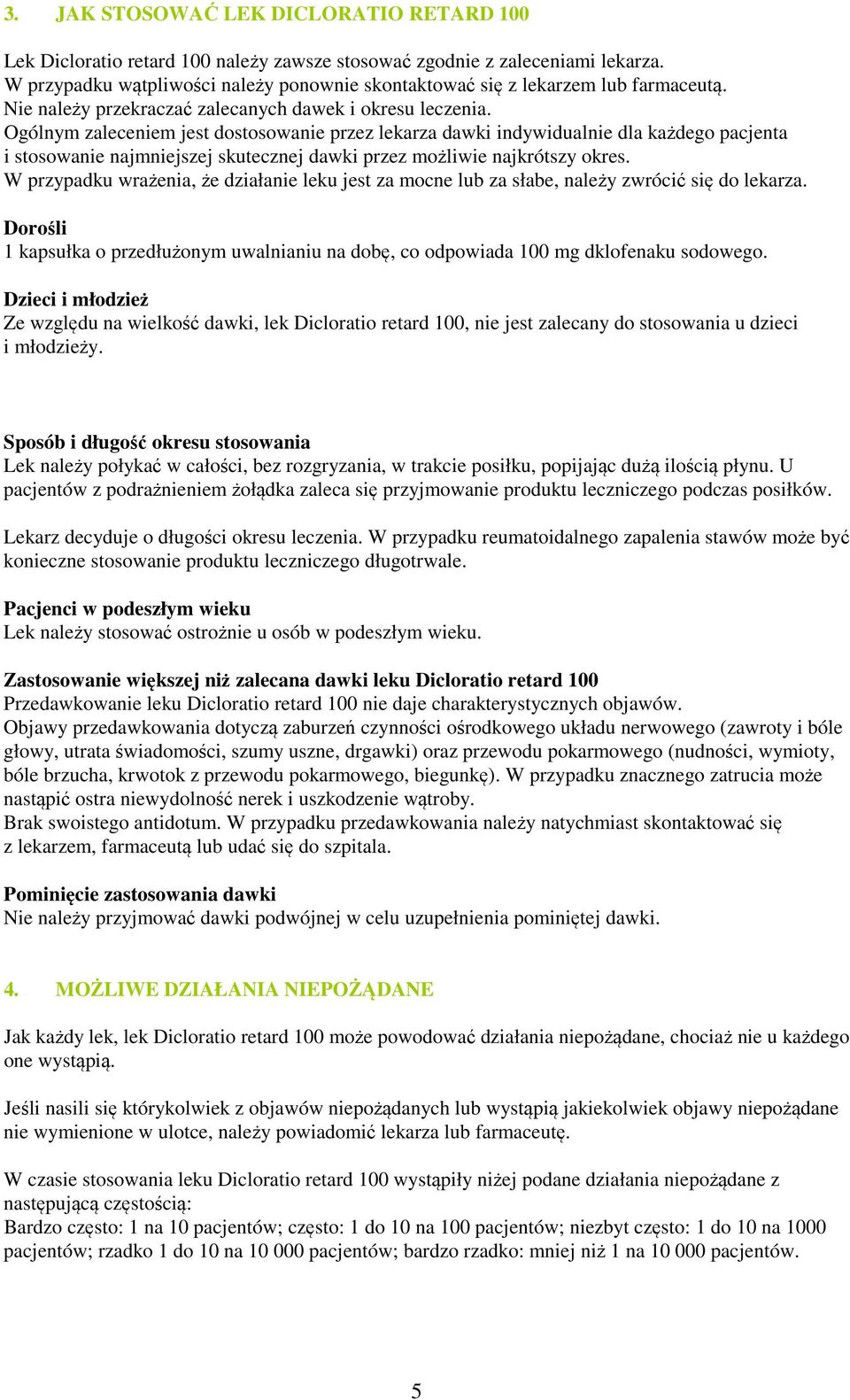 Ogólnym zaleceniem jest dostosowanie przez lekarza dawki indywidualnie dla każdego pacjenta i stosowanie najmniejszej skutecznej dawki przez możliwie najkrótszy okres.