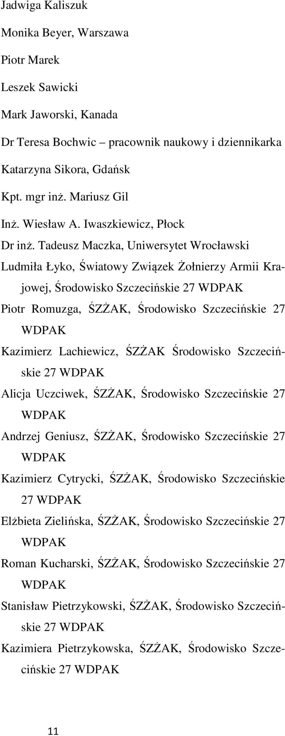 Tadeusz Maczka, Uniwersytet Wrocławski Ludmiła Łyko, Światowy Związek Żołnierzy Armii Krajowej, Środowisko Szczecińskie 27 Piotr Romuzga, ŚZŻAK, Środowisko Szczecińskie 27 Kazimierz Lachiewicz, ŚZŻAK
