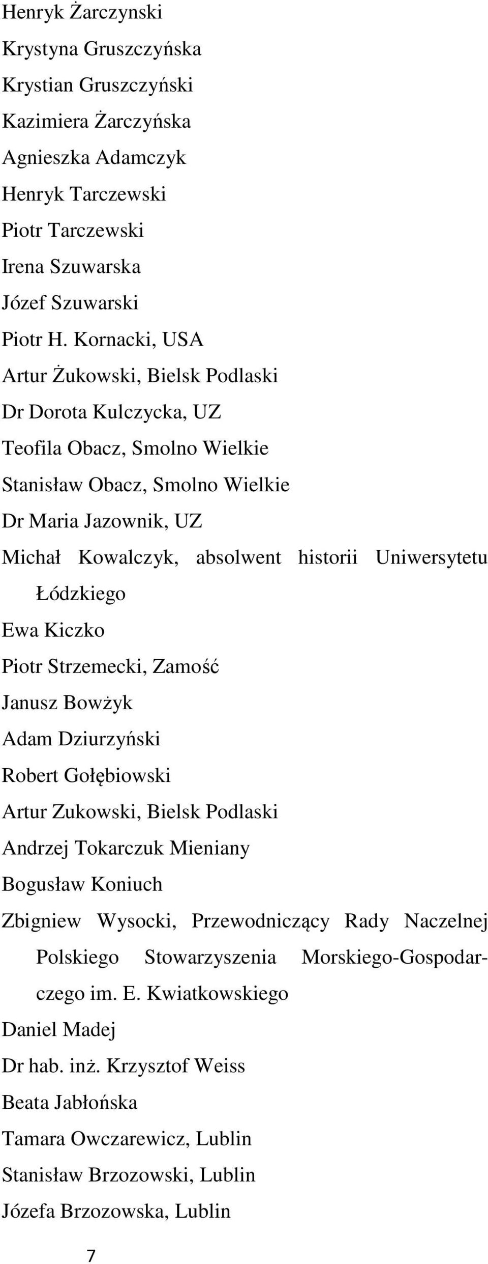 Uniwersytetu Łódzkiego Ewa Kiczko Piotr Strzemecki, Zamość Janusz Bowżyk Adam Dziurzyński Robert Gołębiowski Artur Zukowski, Bielsk Podlaski Andrzej Tokarczuk Mieniany Bogusław Koniuch Zbigniew
