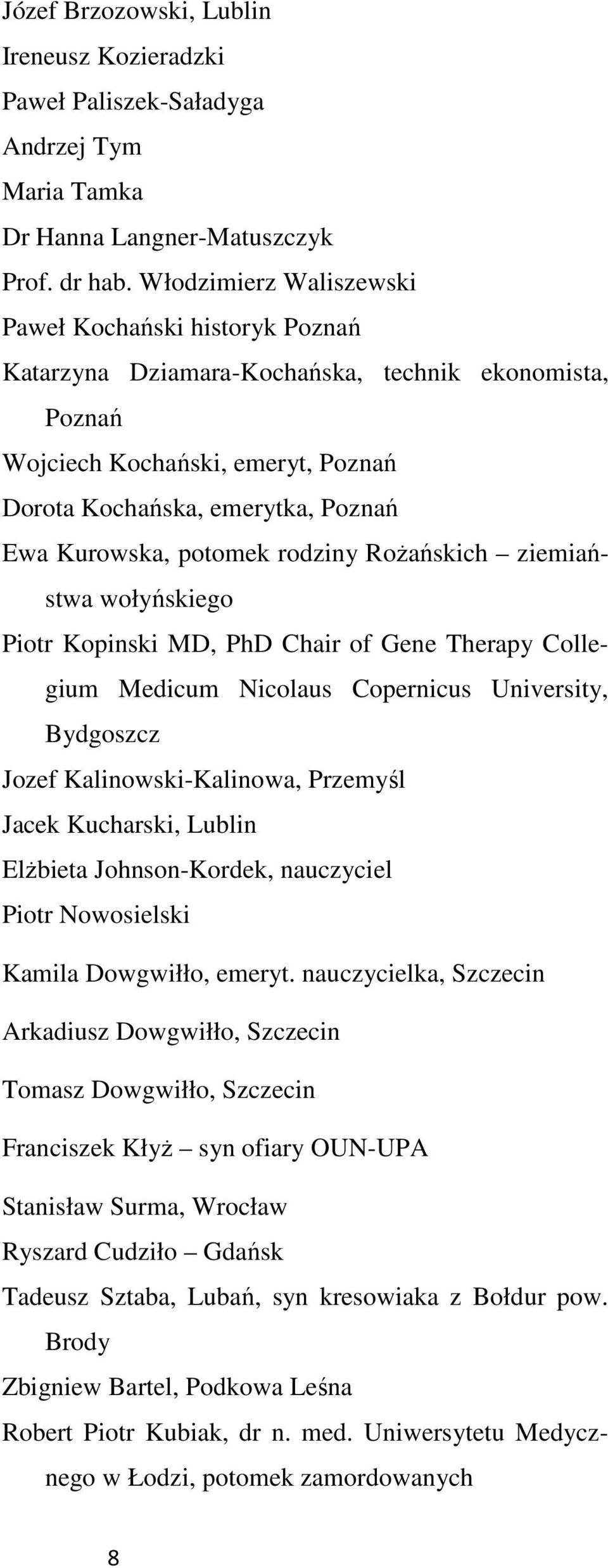 potomek rodziny Rożańskich ziemiaństwa wołyńskiego Piotr Kopinski MD, PhD Chair of Gene Therapy Collegium Medicum Nicolaus Copernicus University, Bydgoszcz Jozef Kalinowski-Kalinowa, Przemyśl Jacek