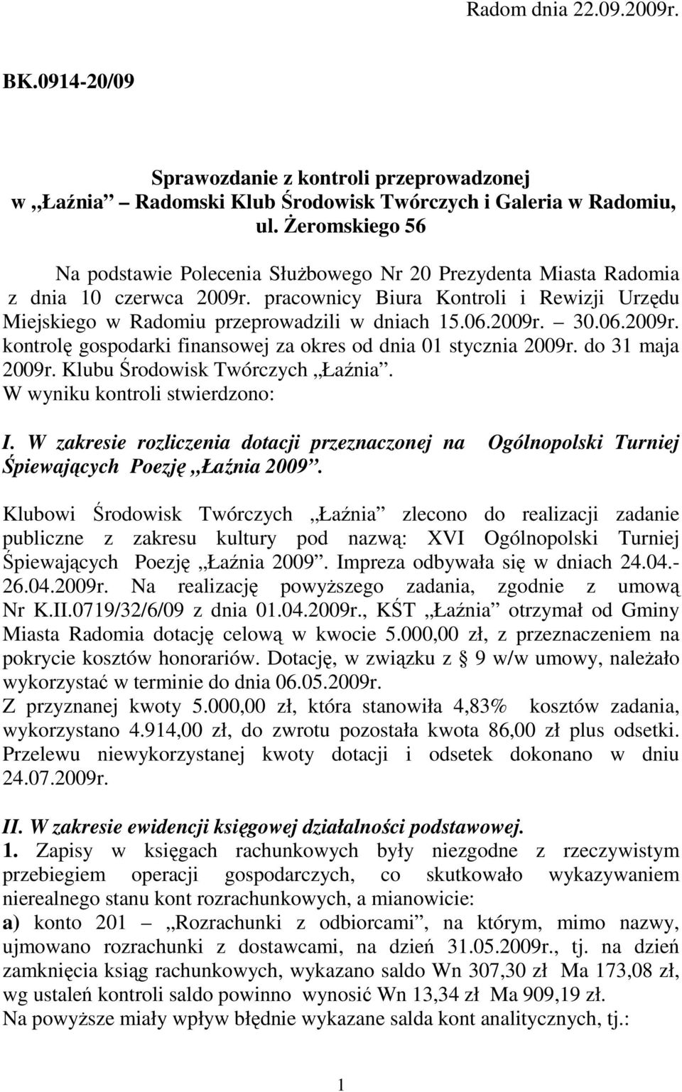 2009r. 30.06.2009r. kontrolę gospodarki finansowej za okres od dnia 01 stycznia 2009r. do 31 maja 2009r. Klubu Środowisk Twórczych Łaźnia. W wyniku kontroli stwierdzono: I.