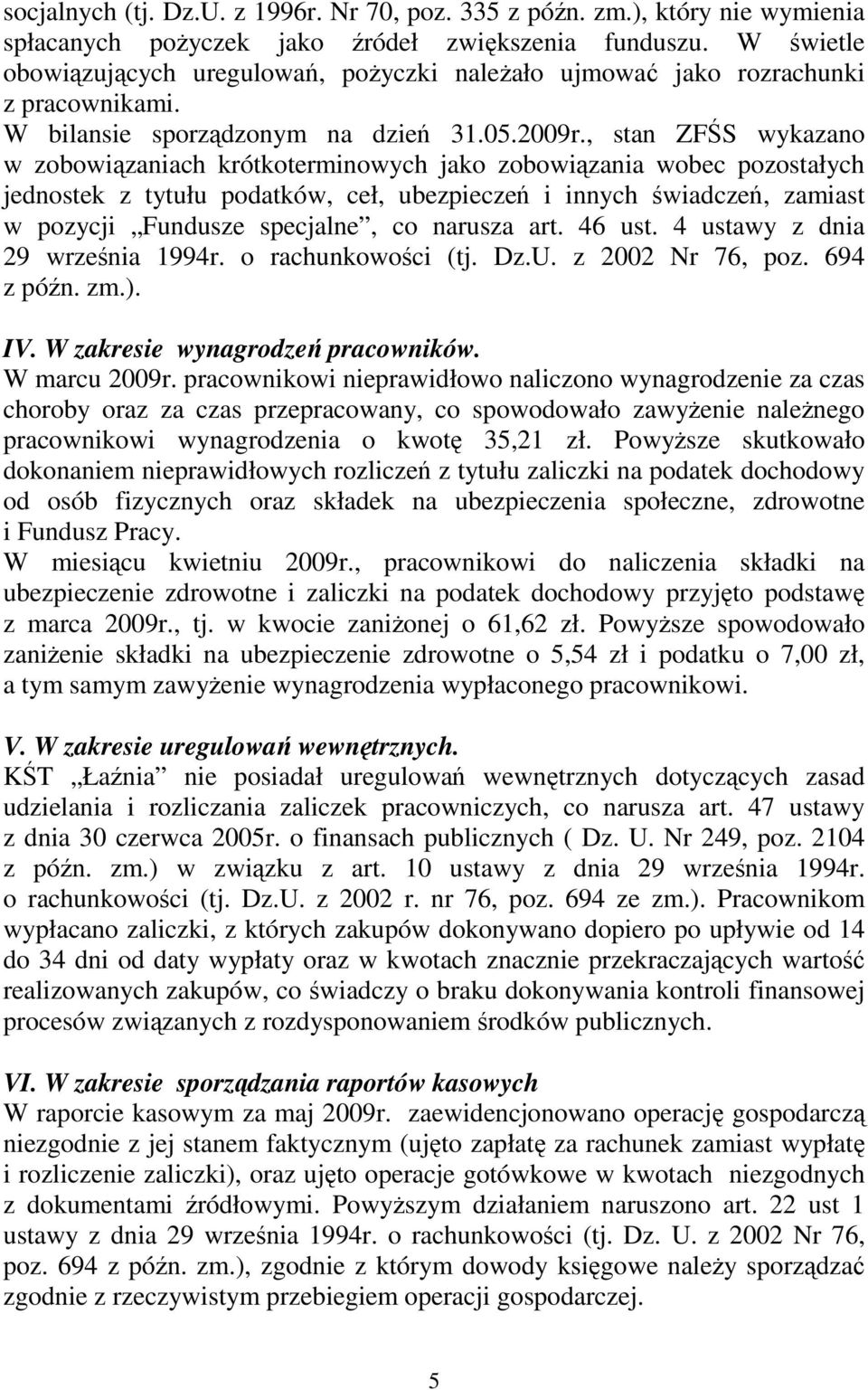 , stan ZFŚS wykazano w zobowiązaniach krótkoterminowych jako zobowiązania wobec pozostałych jednostek z tytułu podatków, ceł, ubezpieczeń i innych świadczeń, zamiast w pozycji Fundusze specjalne, co