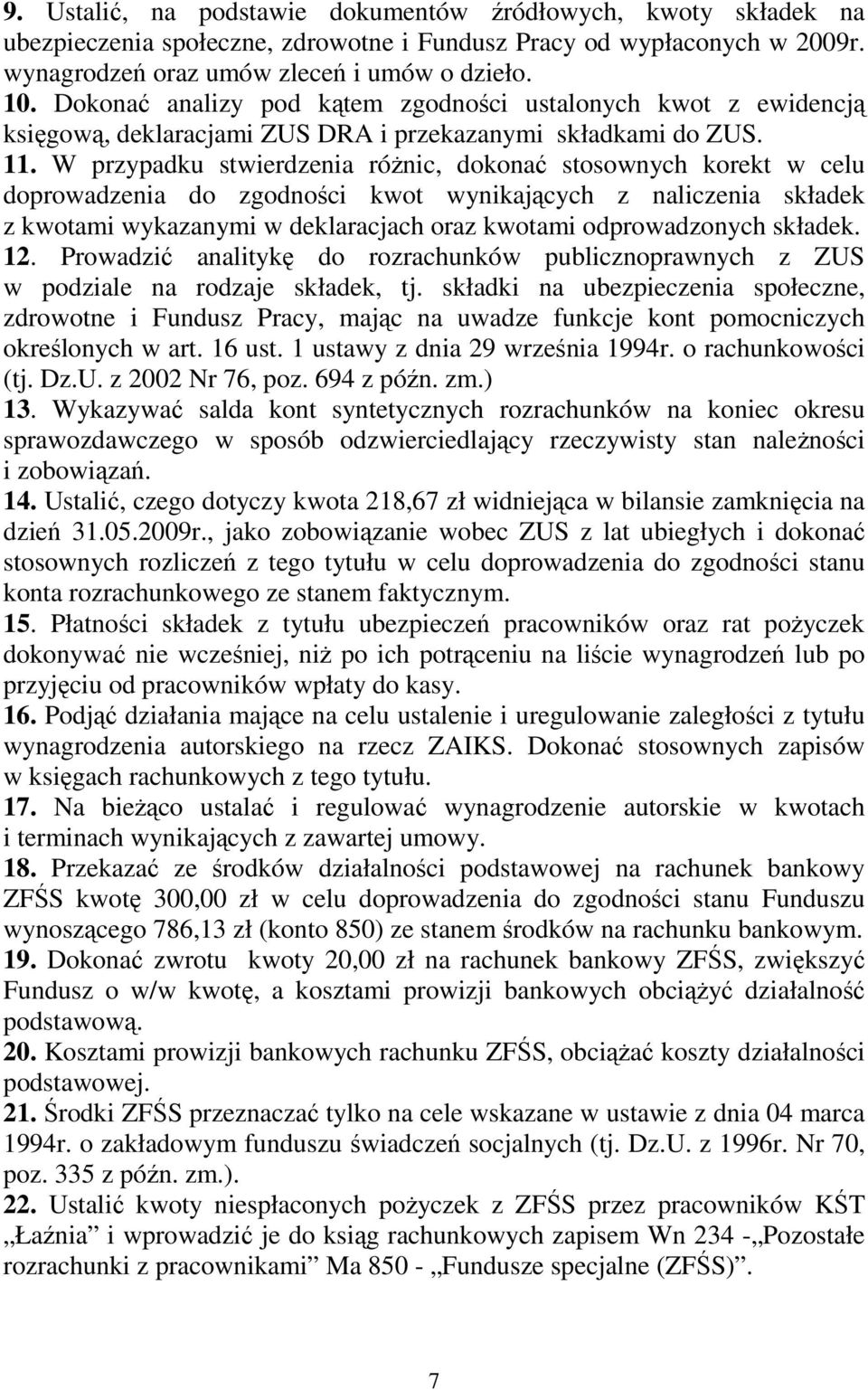 W przypadku stwierdzenia róŝnic, dokonać stosownych korekt w celu doprowadzenia do zgodności kwot wynikających z naliczenia składek z kwotami wykazanymi w deklaracjach oraz kwotami odprowadzonych