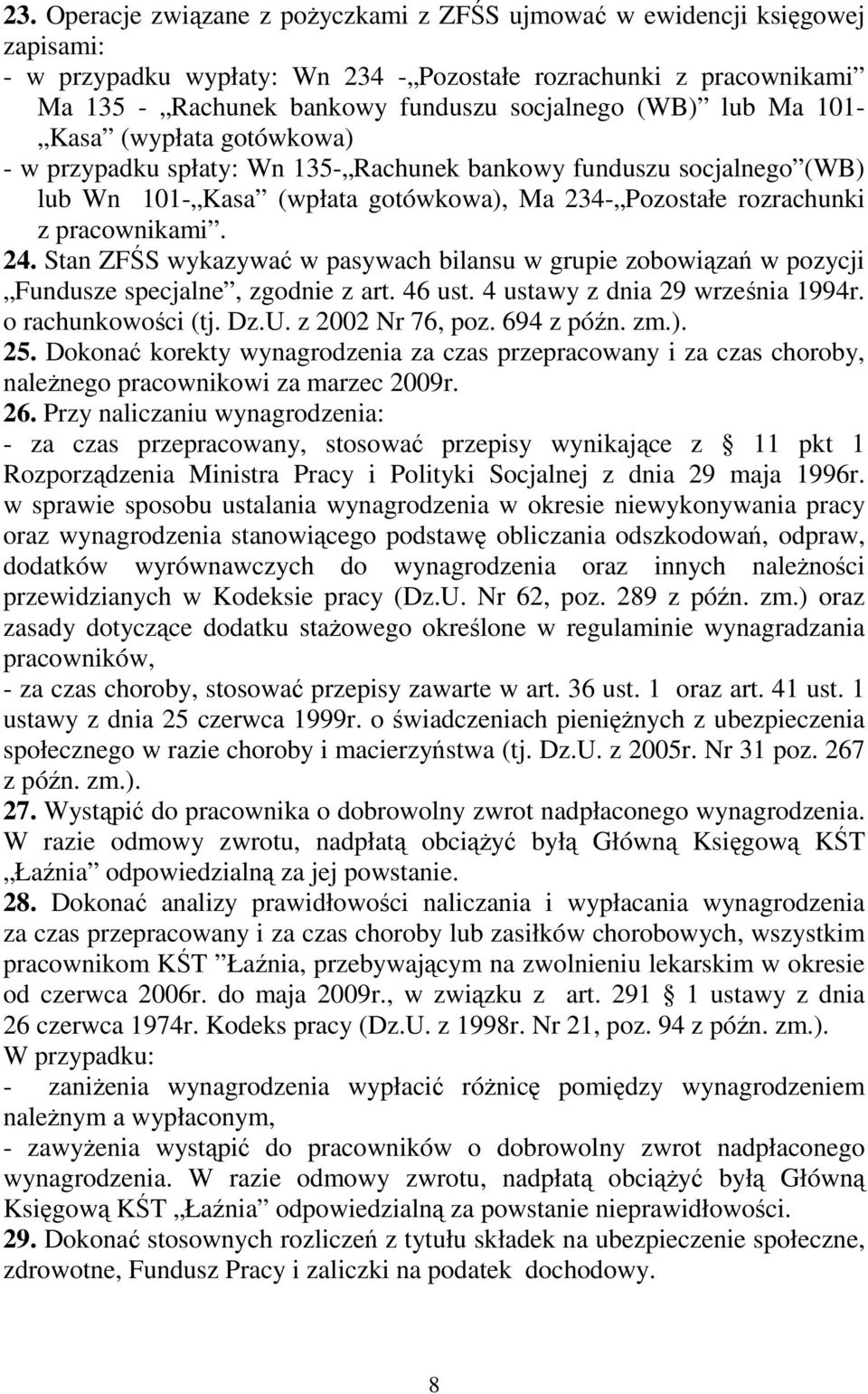 Stan ZFŚS wykazywać w pasywach bilansu w grupie zobowiązań w pozycji Fundusze specjalne, zgodnie z art. 46 ust. 4 ustawy z dnia 29 września 1994r. o rachunkowości (tj. Dz.U. z 2002 Nr 76, poz.
