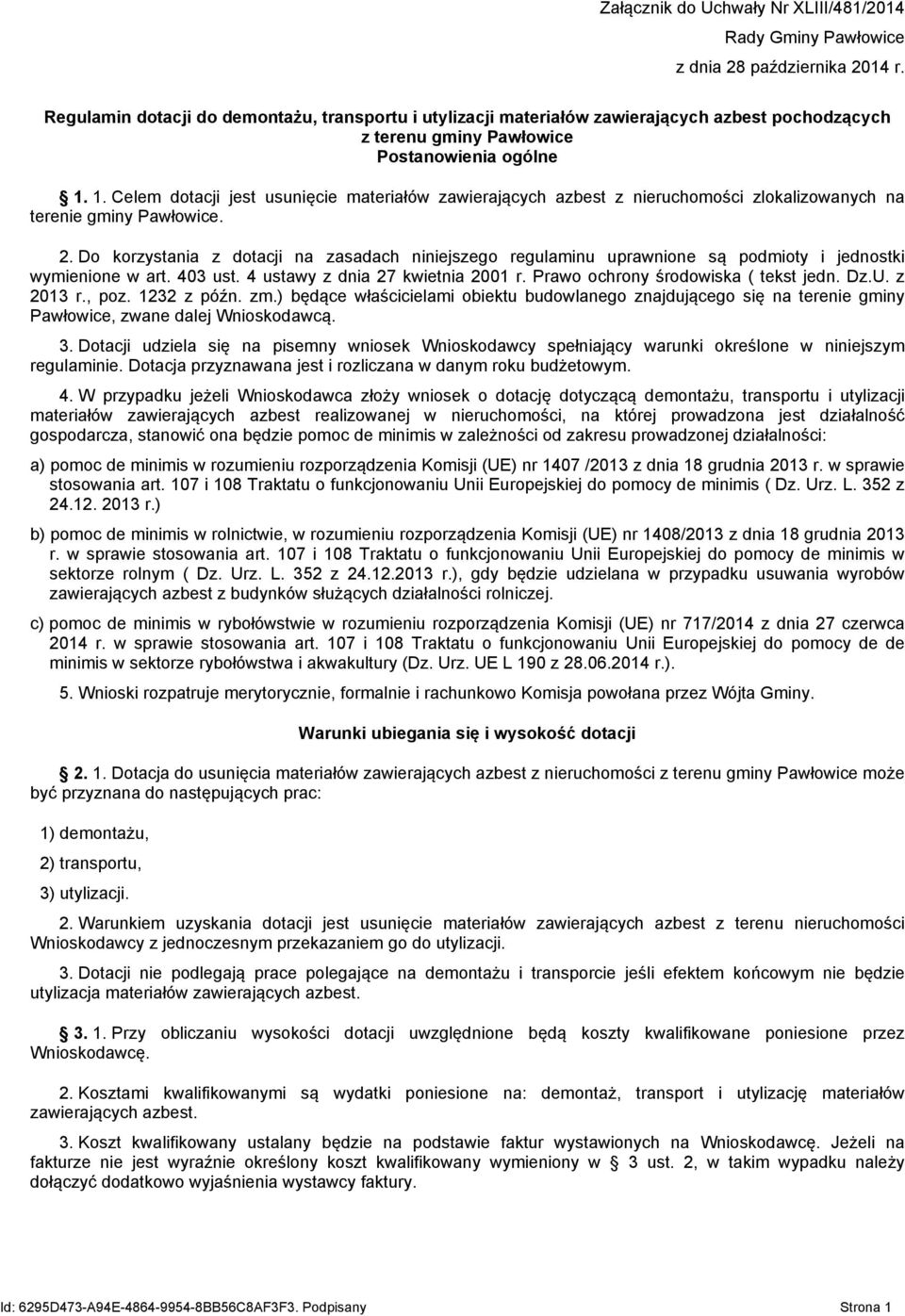 1. Celem dotacji jest usunięcie materiałów zawierających azbest z nieruchomości zlokalizowanych na terenie gminy Pawłowice. 2.