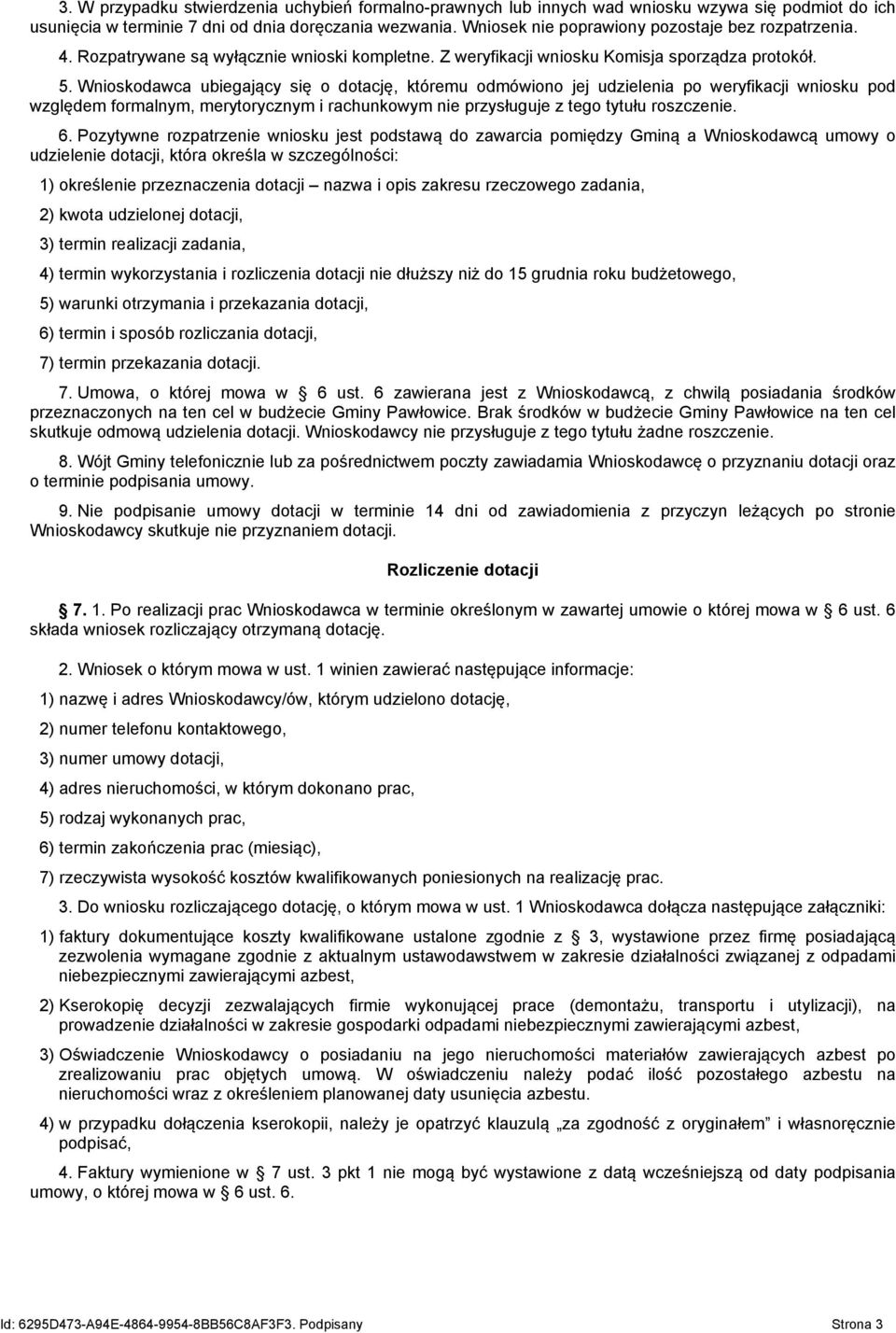 Wnioskodawca ubiegający się o dotację, któremu odmówiono jej udzielenia po weryfikacji wniosku pod względem formalnym, merytorycznym i rachunkowym nie przysługuje z tego tytułu roszczenie. 6.