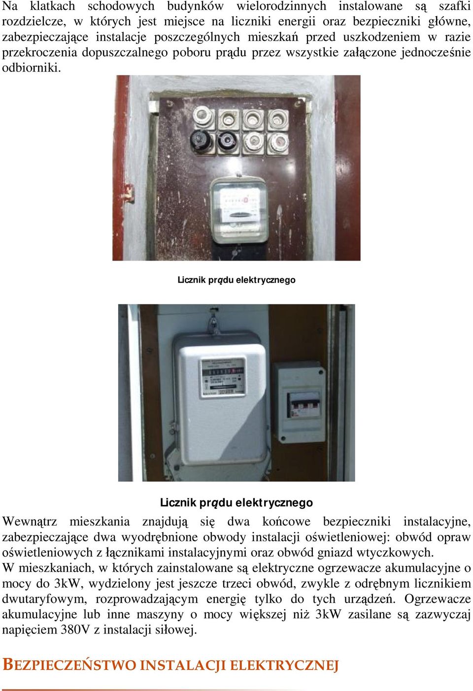 Licznik prądu elektrycznego Licznik prądu elektrycznego Wewnątrz mieszkania znajdują się dwa końcowe bezpieczniki instalacyjne, zabezpieczające dwa wyodrębnione obwody instalacji oświetleniowej: