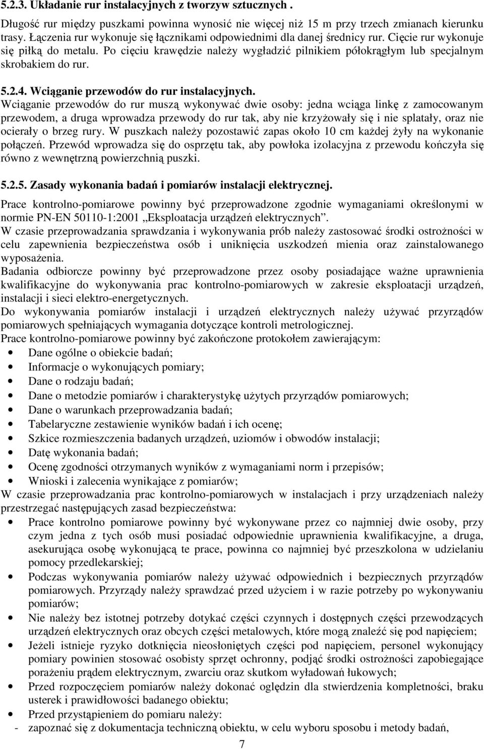 Po cięciu krawędzie naleŝy wygładzić pilnikiem półokrągłym lub specjalnym skrobakiem do rur. 5.2.4. Wciąganie przewodów do rur instalacyjnych.