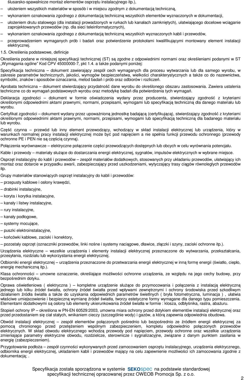 zaprojektowanych przewodów (np dla sieci teleinformatycznych), wykonaniem oznakowania zgodnego z dokumentacją techniczną wszystkich wyznaczonych kabli i przewodów, przeprowadzeniem wymaganych prób i